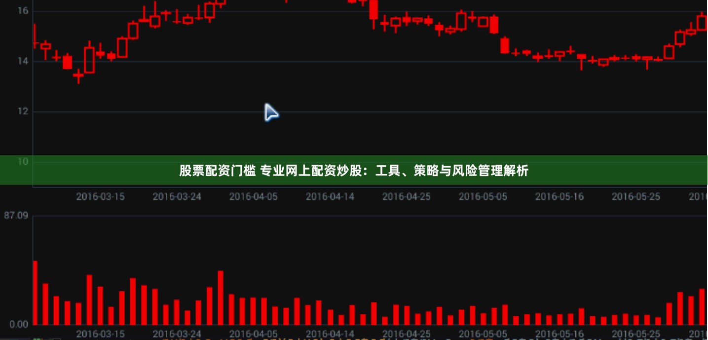 股票配资门槛 专业网上配资炒股：工具、策略与风险管理解析