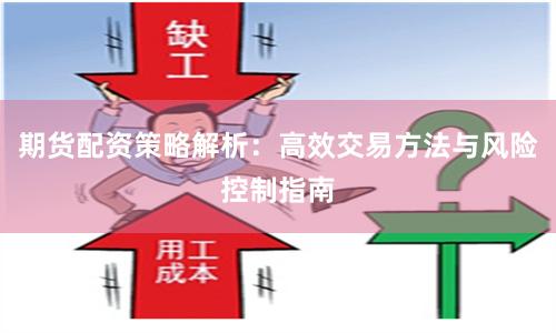 期货配资策略解析：高效交易方法与风险控制指南