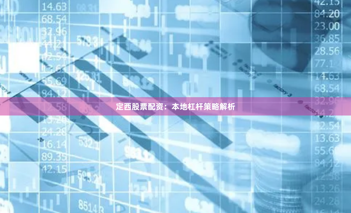 定西股票配资：本地杠杆策略解析