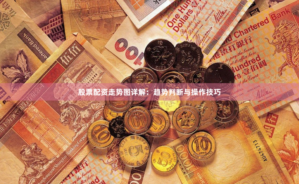 股票配资走势图详解：趋势判断与操作技巧