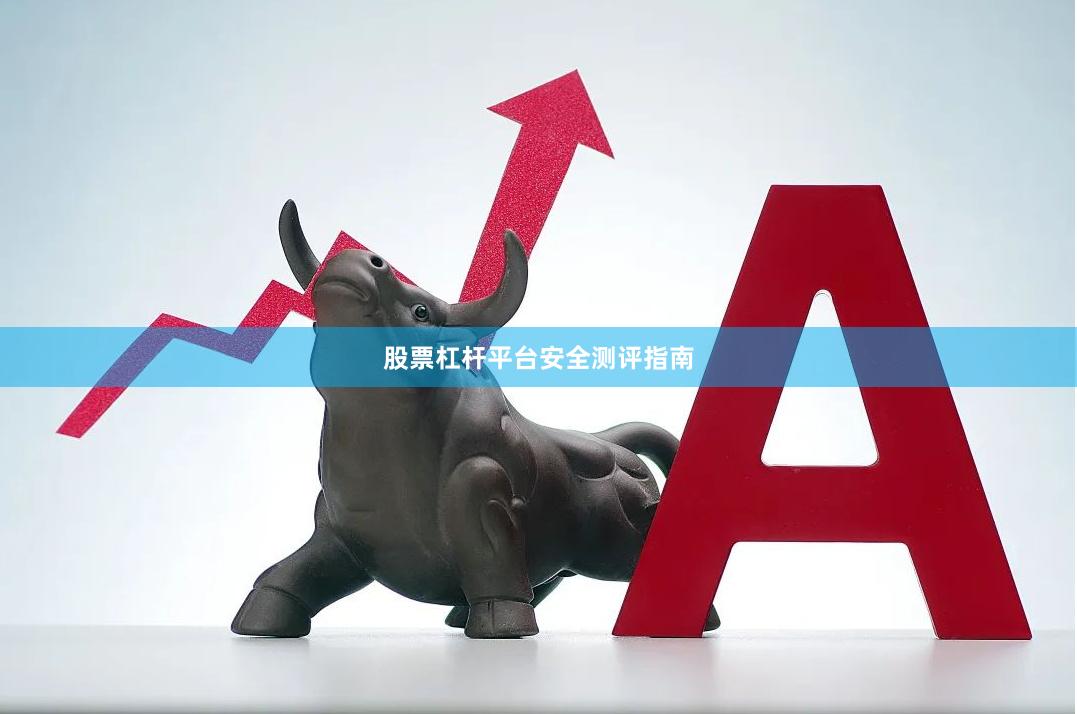 股票杠杆平台安全测评指南