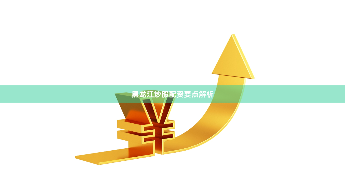 黑龙江炒股配资要点解析