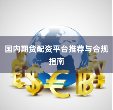 国内期货配资平台推荐与合规指南