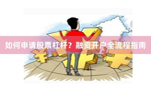 如何申请股票杠杆？融资开户全流程指南