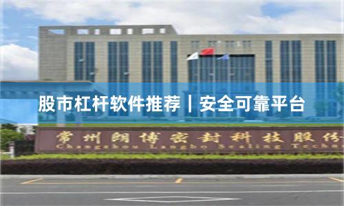 股市杠杆软件推荐｜安全可靠平台