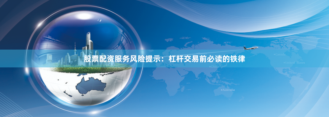 股票配资服务风险提示：杠杆交易前必读的铁律